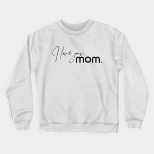 I Love You MOM. Happy Mothers Day Crewneck Sweatshirt